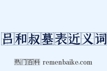 吕和叔墓表近义词是什么意思的图片